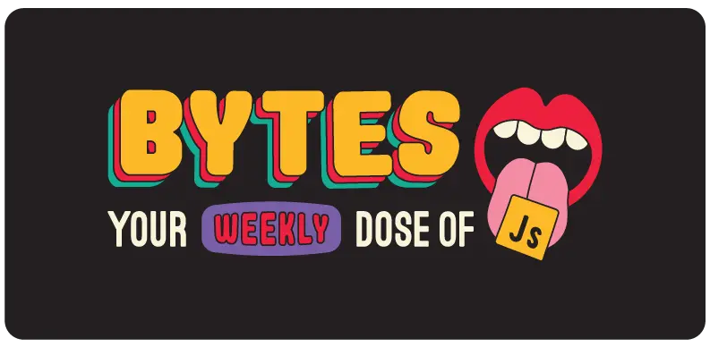 Bytes, your weekly dose of JS